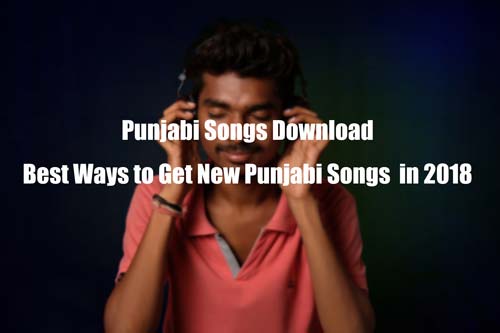 Punjabi Songs Download: How to Get New Punjabi Songs 2019